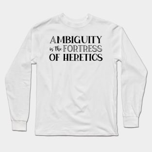 Ambiguity Is The Fortress Of Heretics Long Sleeve T-Shirt